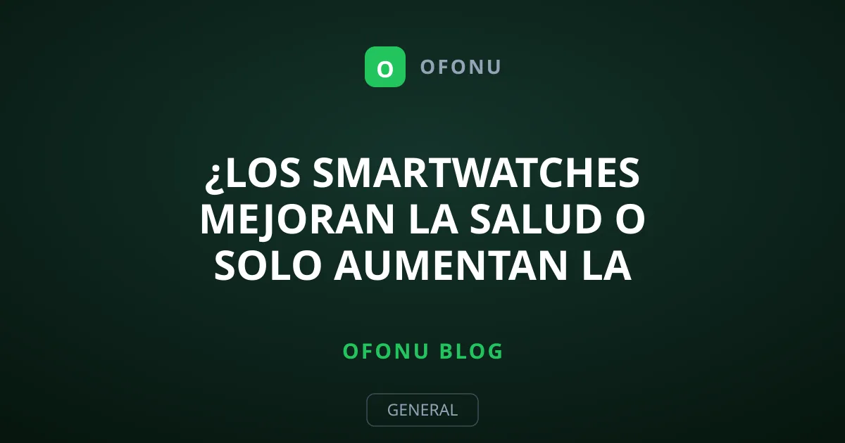 ¿Los smartwatches mejoran la salud o solo aumentan la ansiedad?